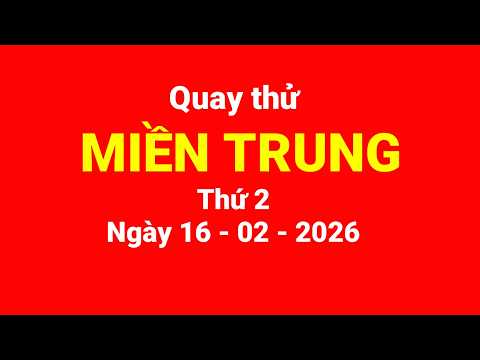 Quay thử miền Trung, thứ 2, ngày 16/02/2026