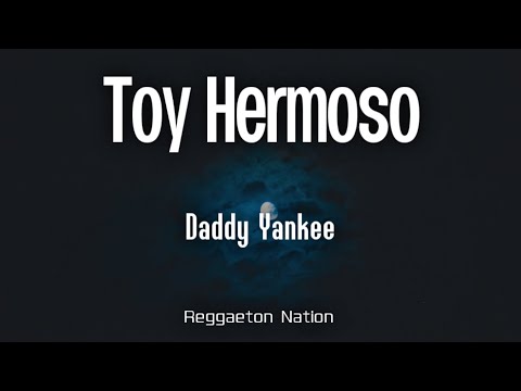 Daddy Yankee - TOY HERMOSO (Letra/Lyrics) | Lamento En Baile
