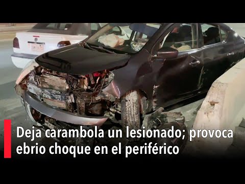 Deja carambola un lesionado; provoca ebrio choque en el perife?rico