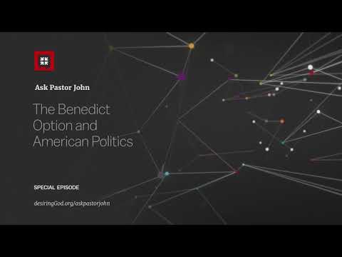 The Benedict Option and American Politics // Ask Pastor John