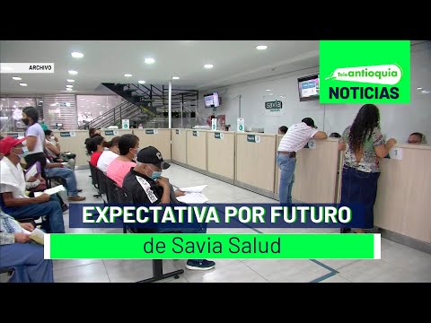 Expectativa por futuro de Savia Salud - Teleantioquia Noticias