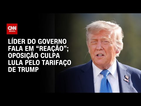 ​Tarifaço de Trump: Oposição do governo na Câmara fala em “reação”; oposição culpa Lula | BASTIDORES