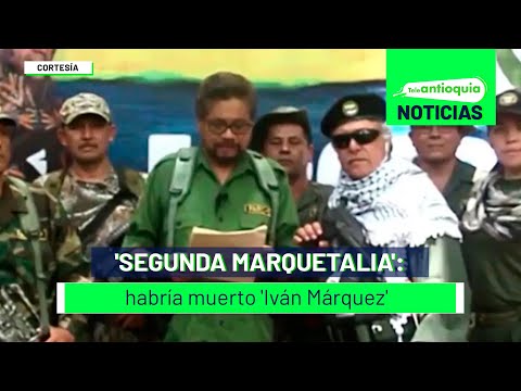 'Segunda Marquetalia': habría muerto 'Iván Márquez' - Teleantioquia Noticias