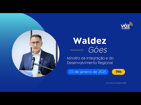 WALDEZ GÓES, MINISTRO DA INTEGRAÇÃO E DO DESENVOLVIMENTO REGIONAL