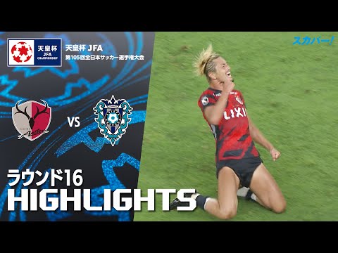 「鹿島アントラーズ×アビスパ福岡」天皇杯 JFA 第105回全日本サッカー選手権大会 ラウンド16 ハイライト