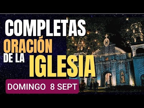 COMPLETAS.  DOMINGO 8 SEPTIEMBRE/24. ORACIÓN DE LA NOCHE.  LITURGIA DE LAS HORAS.