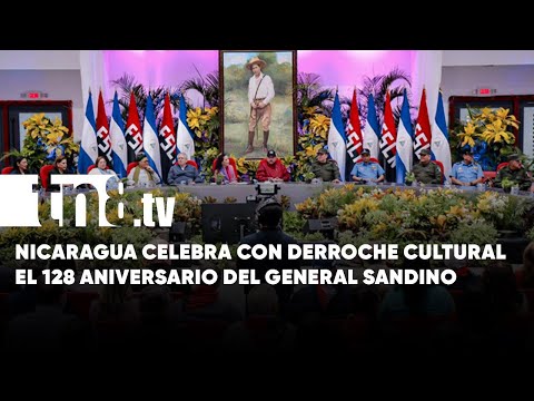 Nicaragua celebra con derroche cultural al General de Hombres y Mujeres Libres, Augusto C. Sandino