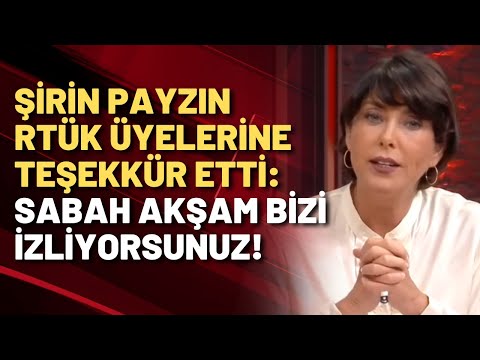 Şirin Payzın: Sayın RTÜK üyeleri, çok teşekkür ederiz!