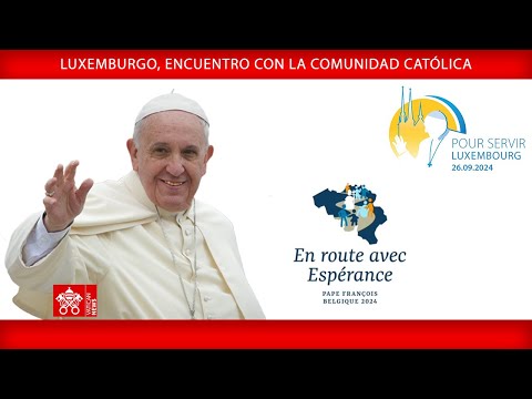 Luxemburgo, Encuentro con la comunidad católica, 26 de septiembre de 2024, Papa Francisco