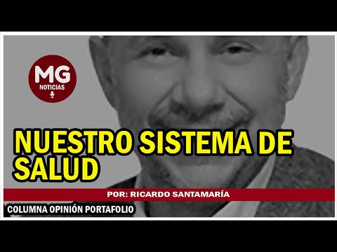 NUESTRO SISTEMA DE SALUD  Columna Ricardo Santamaria