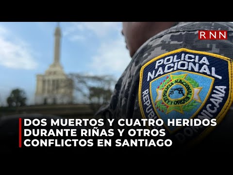Dos muertos y cuatro heridos durante riñas y otros conflictos en Santiago