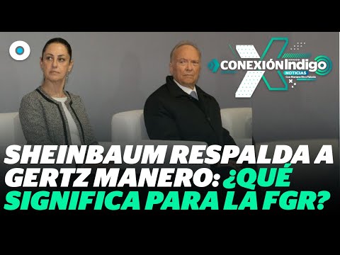 Claudia Sheinbaum confirma: Gertz Manero sigue como Fiscal General | Reporte Indigo