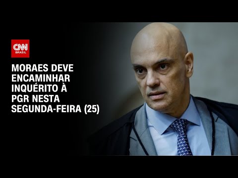 Moraes deve encaminhar inquérito à PGR nesta segunda-feira (25) | BASTIDORES CNN