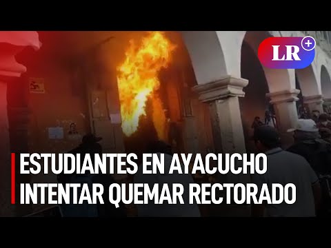 Estudiantes intentan incendiar las oficinas de la UNSCH y exigen la renuncia de sus autoridades |#LR