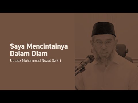 SAYA MENCINTAINYA DALAM DIAM (Loving in Silence) Ustadz Muhammad Nuzul Dzikri -Hafizhahullah-