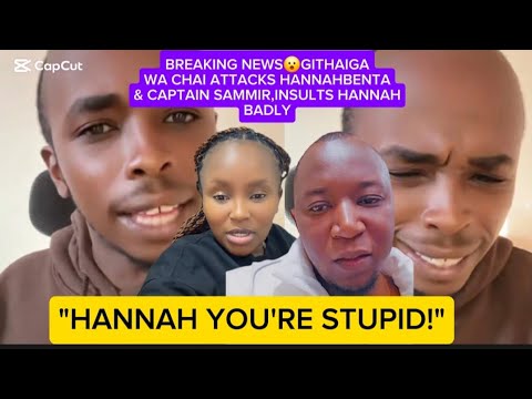 BREAKING NEWS😮GITHAIGA WA CHAI ATTACKS HANNAHBENTA & CAPTAIN SAMMIR,INSULTS HANNAH BADLY
