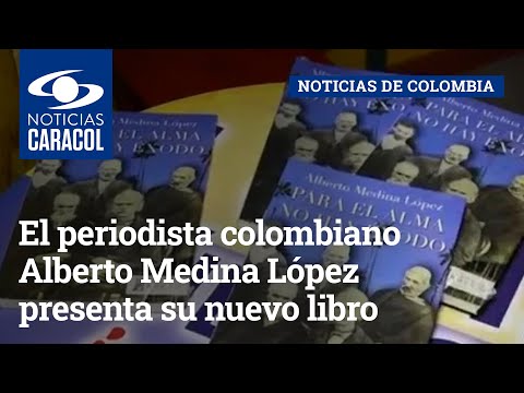 El periodista colombiano Alberto Medina López presenta su nuevo libro, 'Para el alma no hay éxodo'