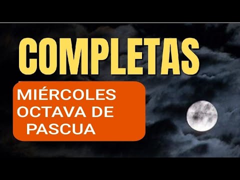 COMPLETAS.  MIÉRCOLES DE LA OCTAVA DE PASCUA.  ORACIÓN DE LA NOCHE.  LITURGIA DE LAS HORAS