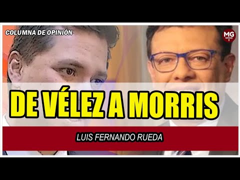 DE VÉLEZ A MORRIS  Columna Luis Fernando Rueda