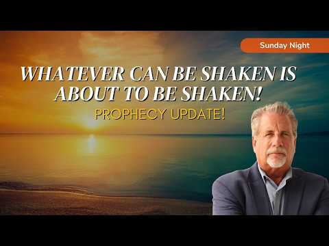 Prophecy Update! Whatever Can Be Shaken is About to Be SHAKEN!