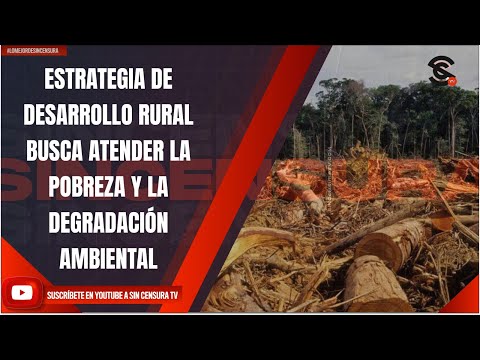 ESTRATEGIA DE DESARROLLO RURAL BUSCA ATENDER LA POBREZA Y LA DEGRADACIÓN AMBIENTAL