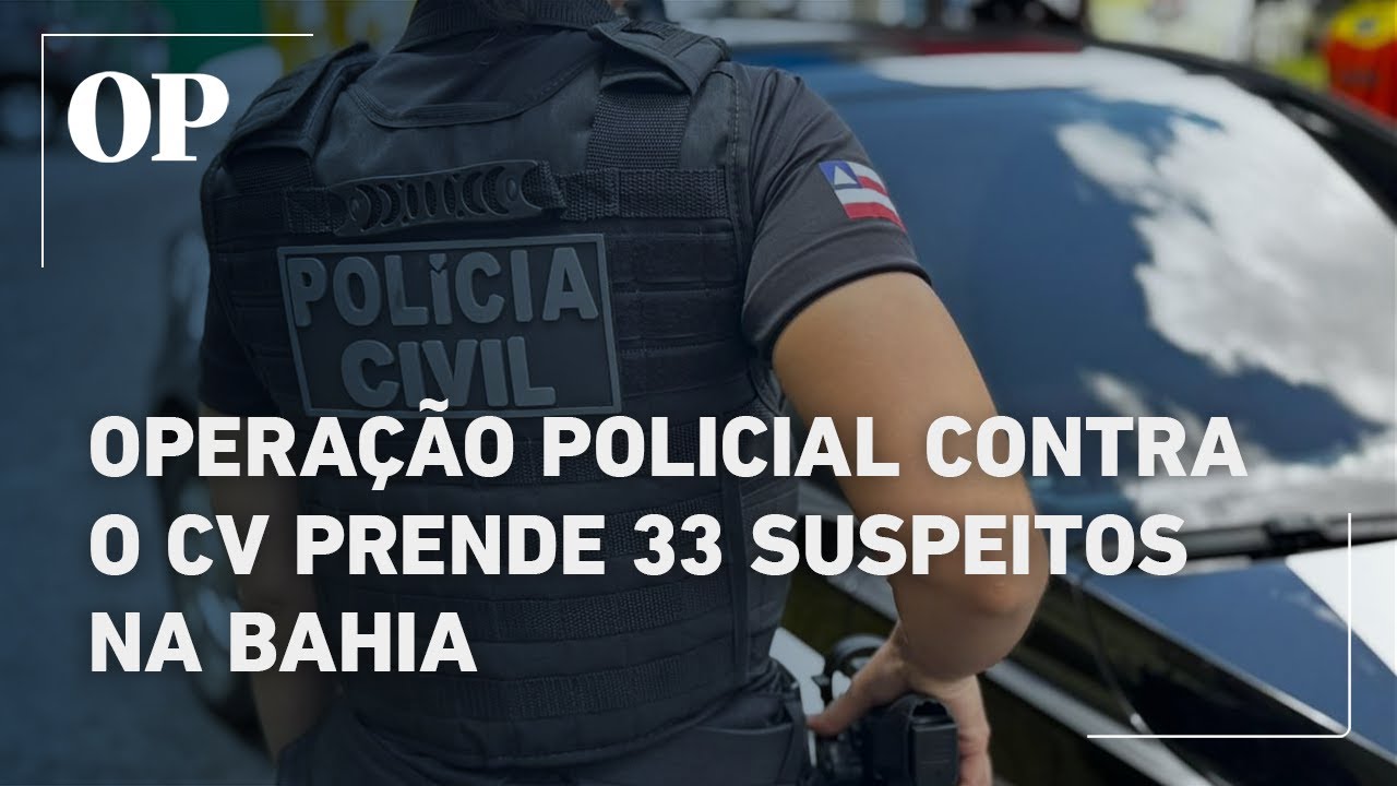 Operação policial contra o Comando Vermelho na Bahia leva a prisão de 33 suspeitos