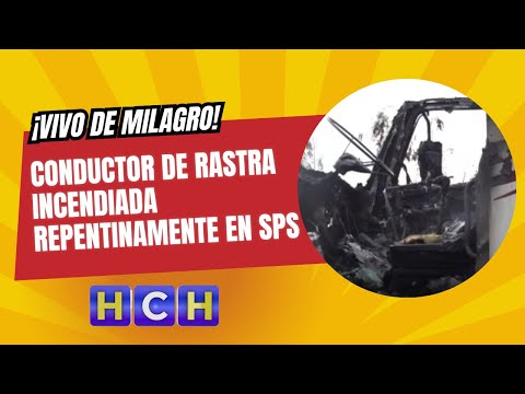 ¡Vivo de milagro! conductor de rastra incendiada repentinamente en SPS