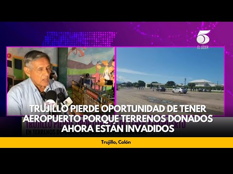 Trujillo pierde oportunidad de tener aeropuerto porque terrenos donados ahora están invadidos