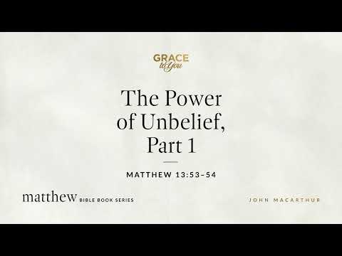 The Power of Unbelief, Part 1 (Matthew 13:53–54) [Audio Only]