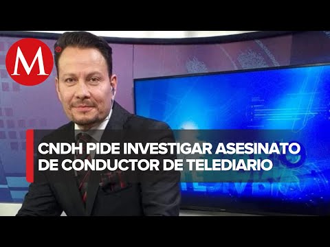 CNDH pide investigar asesinato de conductor de Telediario Juárez