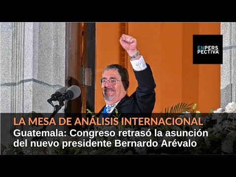 Guatemala: Congreso retrasó la asunción del nuevo presidente Bernardo Arévalo