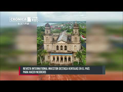 Revista International Investor: Invertir en Nicaragua, Una Apuesta Segura