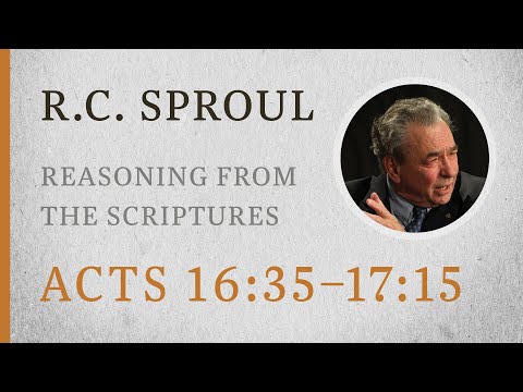 Reasoning from the Scriptures (Acts 16:35–17:15) — A Sermon by R.C. Sproul