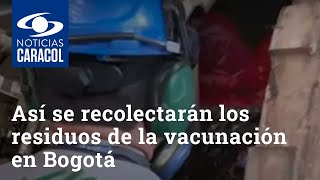Así se recolectarán los residuos de la vacunación contra el COVID-19 en Bogotá