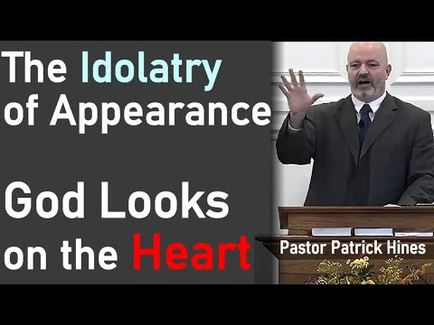 The Idolatry of Appearance; God Looks on the Heart - Rev. Patrick Hines Sermon