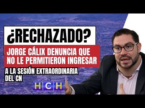 Jorge Cálix denuncia que no le permitieron ingresar a la Sesión Extraordinaria del CN