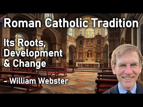 Roman Catholic Tradition: Its Roots, Development, & Change (Introduction) - William Webster