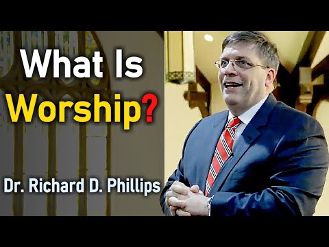 What Is Worship - Dr. Richard D. Phillips
