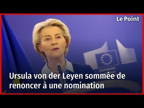 Polémique : Ursula von der Leyen sommée de renoncer à une nomination