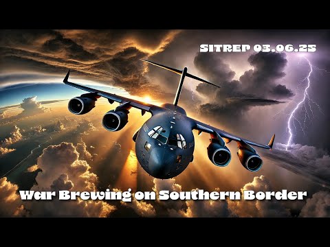 War Brewing on Southern Border - SITREP 03.06.25 War Brewing on Southern Border - SITREP 03.06.25