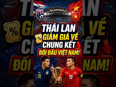 Thái Lan Bất Ngờ Giảm Giá Vé Trước Chung <strong>Kết</strong> Gặp Việt Nam