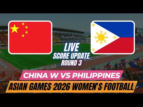 China Vs Philippines | Round 3 | <strong>Asian</strong> <strong>Games</strong> 2026 Women's Football | <strong>Live</strong> Score Update