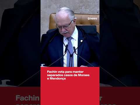 Fachin vota para manter separados casos de Moraes e Mendonça