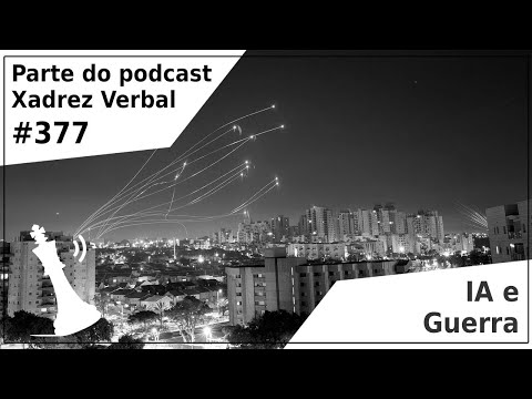IA e Guerra - Xadrez Verbal Podcast #377