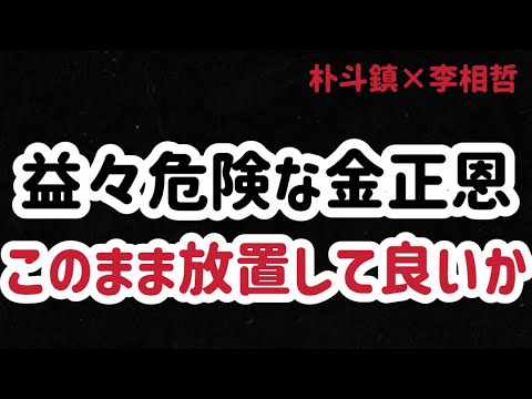 2024.10.31）［朴斗鎮×李相哲］益々危険な金正恩、このまま放置して良い