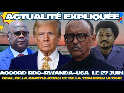 ACTU EXPLIQUÉE 19.06 : ACCORD RDC-RWANDA-USA ANNONCÉ LE 27.06 : DEAL DE LA CAPITULATION ET TRAHISON