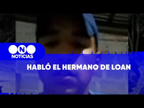 HABLÓ el HERMANO de LOAN: Él no conocía el lugar, quiso ir a ver su abuela y no pudo regresar