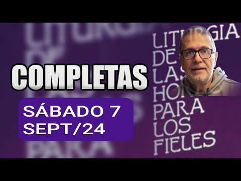 COMPLETAS: SÁBADO 7 DE SEPTIEMBRE/24. ORACIÓN DE LA NOCHE.  LITURGIA DE LAS HORAS.