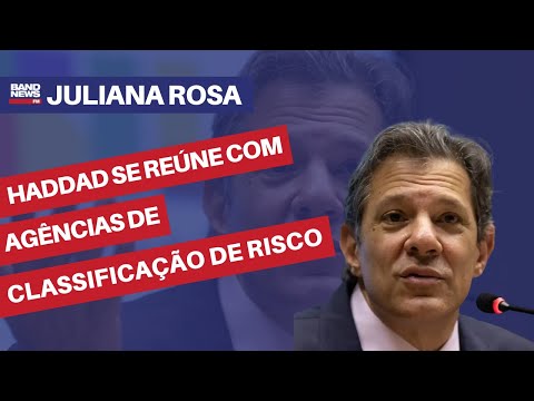 Haddad se reúne com agências de classificação de risco | Juliana Rosa