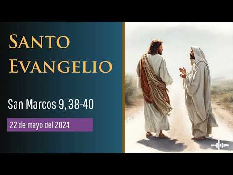 Evangelio del 22 de mayo del 2024 según Marcos 9, 38-40